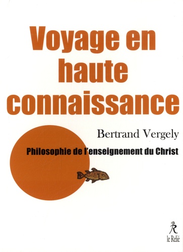 Bertrand Vergely - Voyage en haute connaissance - Philosophie de l'enseignement du Christ.