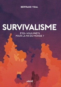 Bertrand Vidal - Survivalisme - Etes-vous prêts pour la fin du monde ?.