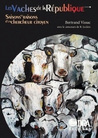 Bertrand Vissac - Les Vaches De La Republique. Saisons Et Raisons D'Un Chercheur Citoyen.