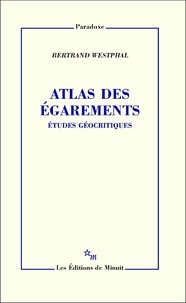 Bertrand Westphal - Atlas des égarements - Etudes géocritiques.