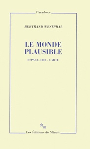 Bertrand Westphal - Le monde plausible - Espace, lieu, carte.