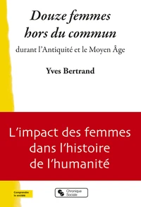 Douze femmes hors du commun durant l'Antiquité et le Moyen Age
