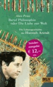 Beruf Philosophin oder Die Liebe zur Welt. Die Lebensgeschichte der Hannah Arendt.