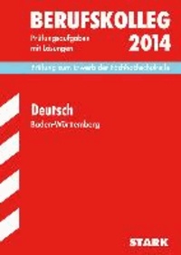 Berufskolleg Deutsch 2014 Prüfung zum Erwerb der Fachhochschulreife Baden-Württemberg - Prüfungsaufgaben mit Lösungen..