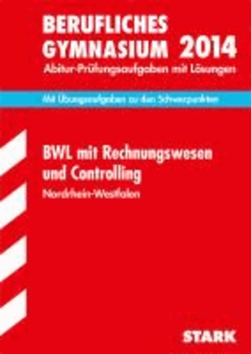 Berufskolleg Nordrhein-Westfalen BWL mit Rechnungswesen und Controlling 2014 - Mit Übungsaufgaben zu den Schwerpunkten.