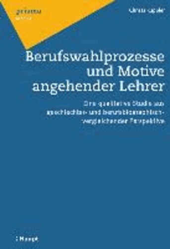 Berufswahlprozesse und Motive angehender Lehrer - Eine qualitative Studie aus geschlechter- und berufsbiographisch-vergleichender Perspektive.