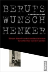 Berufswunsch Henker - Warum Männer im Nationalsozialismus Scharfrichter werden wollten.