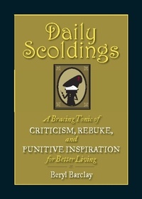 Beryl Barclay - Daily Scoldings - A Bracing Tonic of Criticism, Rebuke, and Punitive Inspiration for Better Living.