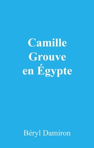 Béryl Damiron - Camille Grouve en Égypte.