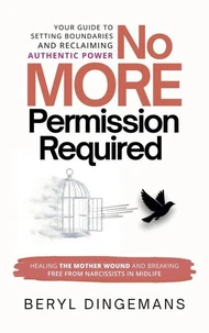 No More Permission Required: Healing the Mother Wound and Breaking Free from Narcissists in Midlife
