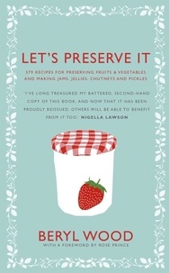 Beryl Wood - Let's Preserve It - 579 recipes for preserving fruits and vegetables and making jams, jellies, chutneys, pickles and fruit butters and cheeses.