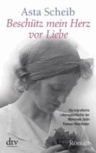 Beschütz mein Herz vor Liebe - Die ergreifende Lebensgeschichte der Münchner Jüdin Therese Rheinfelder.