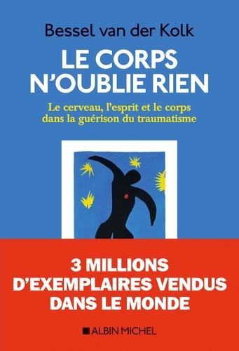 Le Corps n oublie rien. Le cerveau l esprit et le corps dans la guérison du traumatisme