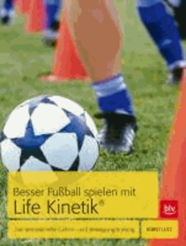 Besser Fußball spielen mit Life-Kinetik® - Das sensationelle Gehirn- und Bewegungstraining.