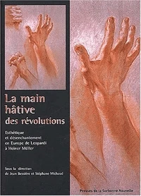 La Main Hative Des Revolutions. Esthetique Et Desenchantement En Europe De Leopardi A Heiner Muller