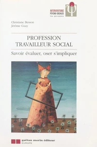Profession Travailleur Social. Savoir Evaluer, Oser S'Impliquer