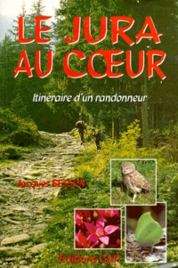 Le Jura Au Coeur. Itineraire D'Un Randonneur