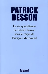 La vie quotidienne de Patrick Besson sous le règne de François Mitterrand