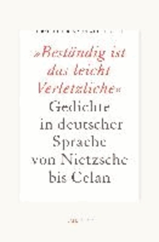 Beständig ist das leicht Verletzliche - Gedichte in deutscher Sprache von Nietzsche bis Celan.