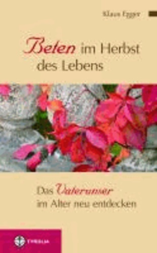 Beten im Herbst des Lebens - Das Vaterunser im Alter neu entdecken.