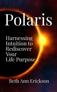  Beth Ann Erickson - Polaris: Harnessing Intuition to Rediscover Your Life Purpose.