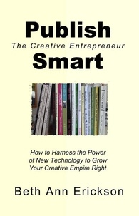  Beth Ann Erickson - Publish Smart: How to Harness the Power of New Technology to Grow Your Creative Empire Right - The Creative Entrepreneur.