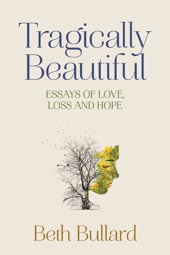  Beth Bullard - Tragically Beautiful, Essays of Love, Loss and Hope.