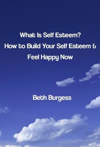 What Is Self Esteem? How to Build Your Self Esteem and Feel Happy Now