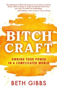 Bitchcraft: Owning Your Power in a Complicated World