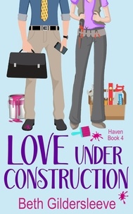  Beth Gildersleeve - Love Under Construction - Haven, #4.