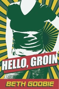 Beth Goobie - Hello, Groin.