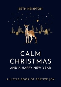 Beth Kempton - Calm Christmas and a Happy New Year - A little book of festive joy.