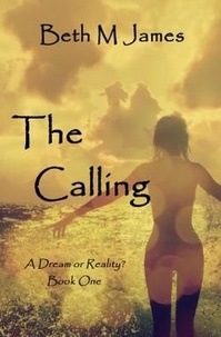 Beth M James - The Calling - Dream or Reality?, #1.