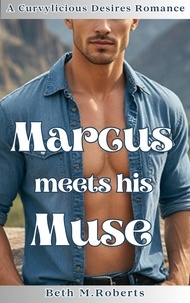  Beth M.Roberts - Marcus meets his Muse - Curvylicious Desires Romance Series.