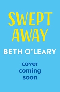 Beth O'Leary - Swept Away - the brand new epic romance from the Sunday Times bestselling author of The Flatshare.