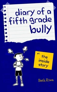 Diary of a Fifth Grade Bully: The Inside Story