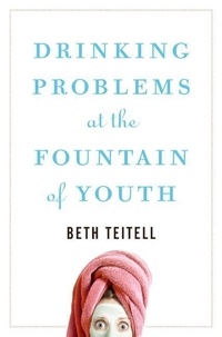 Beth Teitell - Drinking Problems at the Fountain of Youth.