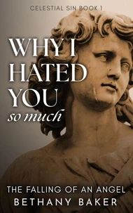 Why I Hated You So Much: The Falling of an Angel