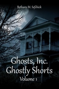  Bethany M. Sefchick - Ghostly Shorts - Ghosts, Inc. - The Short Story Anthologies, #1.