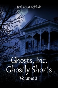  Bethany M. Sefchick - The Ghostly Shorts - Ghosts, Inc. - The Short Story Anthologies, #2.