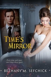  Bethany M. Sefchick - Time's Mirror - Ghosts, Inc., #5.