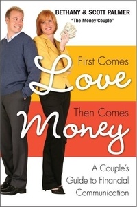 Bethany Palmer et Scott Palmer - First Comes Love, Then Comes Money - A Couple's Guide to Financial Communication.