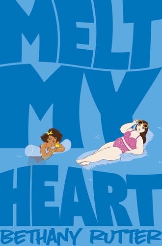 Bethany Rutter - Melt My Heart - A Hilarious, Coming-of-age YA Romance.