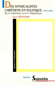 Des Syndicalistes Chretiens En Politique (1944-1962). De La Liberation A La Veme Republique