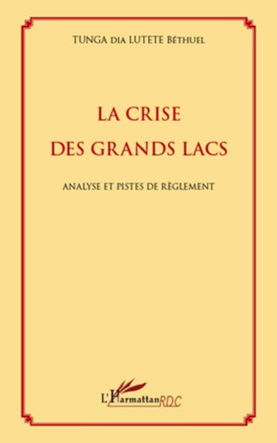 Béthuel Tunga dia Lutete - La crise des grands lacs - Analyse et pistes de règlement.