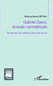 Betina Begong-Bodoli - Gabriel Danzi, écrivain centrafricain - Etude sur Un soleil au bout de la nuit.