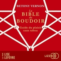 Betony Vernon et Lise Lefèvre - La Bible du Boudoir : Guide du plaisir sans tabou.