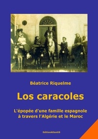 Bétraice Riquelme-olivieri - Los caracoles. L'épopée d'une famille espagnole à travers l'Algérie et le Maroc.