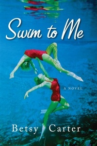 Betsy Carter - Swim to Me - A Novel.