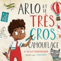 Betsy Childs Howard et Samara Hardy - Arlo et le très gros camouflage.